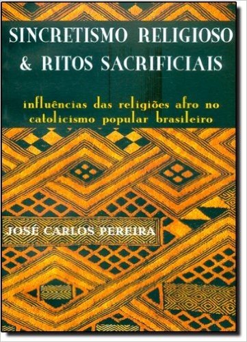 Sincretismo Religioso E Ritos Sacrificiais. Influências Das Religiões Afro No Catolicismo Popular Brasileiro
