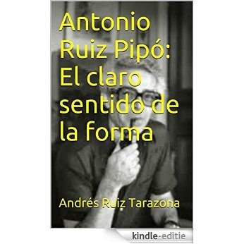 Antonio Ruiz Pipó: El claro sentido de la forma (Spanish Edition) [Kindle-editie]