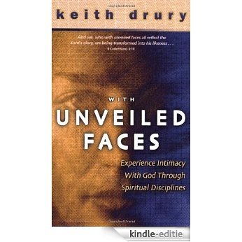 With Unveiled Faces: Experience Intimacy with God Through Spiritual Disciplines [Kindle-editie]