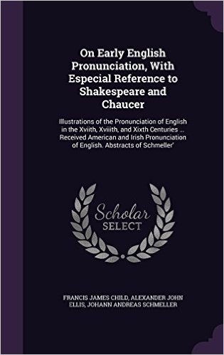 On Early English Pronunciation, with Especial Reference to Shakespeare and Chaucer: Illustrations of the Pronunciation of English in the Xviith, ... of English. Abstracts of Schmeller'