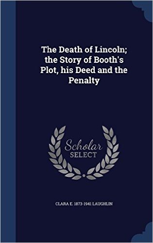 The Death of Lincoln; The Story of Booth's Plot, His Deed and the Penalty