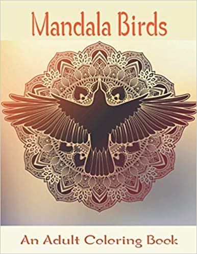 Mandala Birds An Adult Coloring Book: Beautiful Birds Mandalas Patterns for Relaxation, Fun, and Stress Relief (Adult Coloring Books).