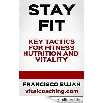 Stay Fit! - Key Tactics For Fitness, Nutrition And Vitality (English Edition) [Kindle-editie]