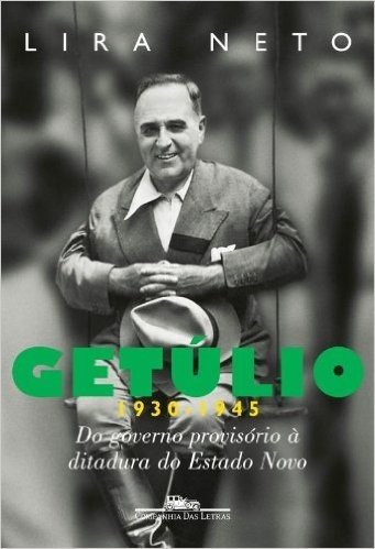Getúlio. Do Governo Provisório à Ditadura do Estado Novo. 1930-1945