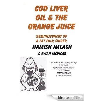 Cod Liver Oil & The Orange Juice: Reminiscences of a Fat Folk Singer (English Edition) [Kindle-editie]