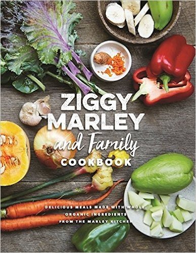 Ziggy Marley and Family Cookbook: Delicious Meals Made with Whole, Organic Ingredients from the Marley Kitchen