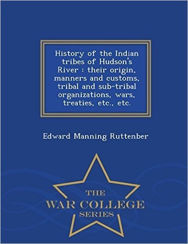 History of the Indian Tribes of Hudson's River: Their Origin, Manners and Customs, Tribal and Sub-Tribal Organizations, Wars, Treaties, Etc., Etc. - W
