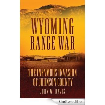 Wyoming Range War: The Infamous Invasion of Johnson County [Kindle-editie]