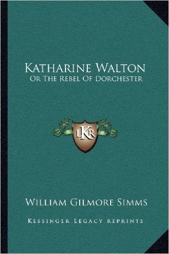 Katharine Walton: Or the Rebel of Dorchester