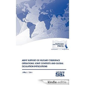 Army Support of Military Cyberspace Operations: Joint Contexts and Global Escalation Implications (English Edition) [Kindle-editie]