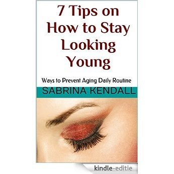 7 Tips on How to Stay Looking Young: Ways to Prevent Aging Daily Routine (English Edition) [Kindle-editie]