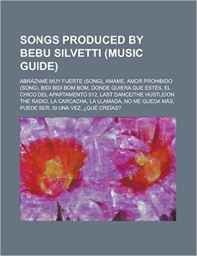Songs Produced by Bebu Silvetti (Music Guide): Abrazame Muy Fuerte (Song), Amame, Amor Prohibido (Song), Bidi Bidi Bom Bom, Donde Quiera Que Estes, El