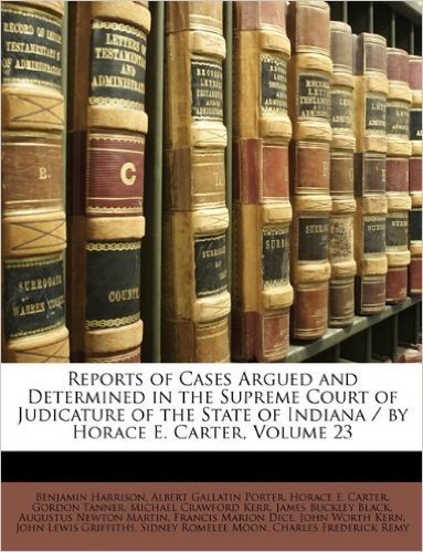 Reports of Cases Argued and Determined in the Supreme Court of Judicature of the State of Indiana / By Horace E. Carter, Volume 23