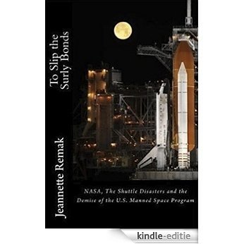 To Slip the Surly Bonds  NASA, The shuttle Disasters and the Demise of the U.S.  Manned Spaceflight Program (English Edition) [Kindle-editie] beoordelingen