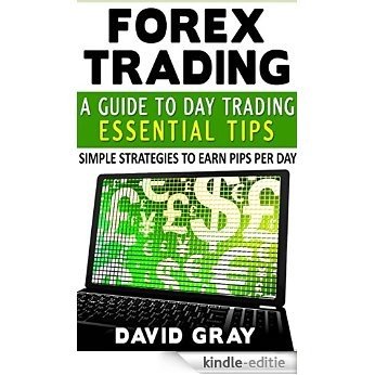 Forex Trading: A Guide To Day Trading Essential Tips: Simple Strategies To Earn Pips Per Day (English Edition) [Kindle-editie]