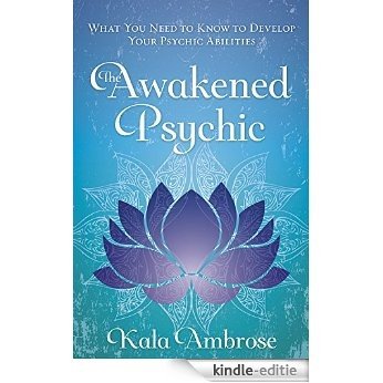 The Awakened Psychic: What You Need to Know to Develop Your Psychic Abilities [Kindle-editie]