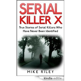 Serial Killer X: True Stories of Serial Killers Who Have Never Been Identified (Murder, Scandals and Mayhem Book 13) (English Edition) [Kindle-editie]