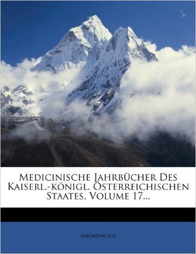 Medicinische Jahrbucher Des Kaiserl. Konigl. Osterreichischen Staates. Sechs Und Zwanzigster Band.