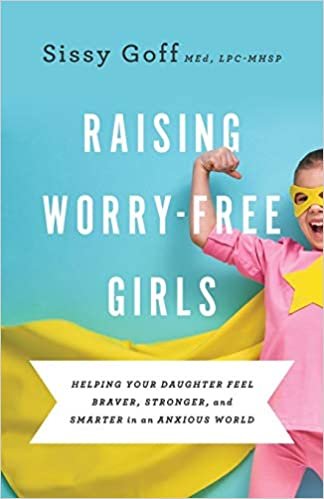 Raising Worry-Free Girls: Helping Your Daughter Feel Braver, Stronger, and Smarter in an Anxious World baixar