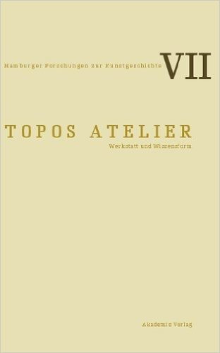 Topos Atelier: Werkstatt Und Wissensform
