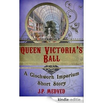 Queen Victoria's Ball (a steampunk short story) (Clockwork Imperium Book 2) (English Edition) [Kindle-editie]