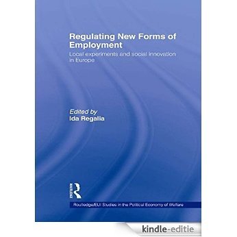 Regulating New Forms of Employment: Local Experiments and Social Innovation in Europe (Routledge Studies in the Political Economy of the Welfare State) [Kindle-editie]