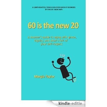 60 IS THE NEW 20: A boomer's guide to aging with grace, dignity and what's left of your self-respect (English Edition) [Kindle-editie]