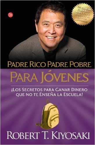 Padre Rico Padre Pobre Para Jovenes: Los Secretos Para Ganar Dinero Que No Te Ensenan en la Escuela! = Rich Dad, Poor Dad for Teens