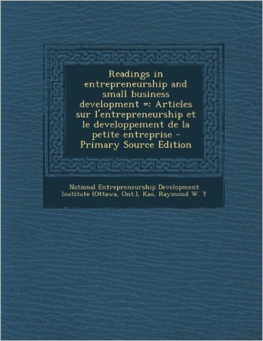 Readings in Entrepreneurship and Small Business Development =: Articles Sur L'Entrepreneurship Et Le Developpement de La Petite Entreprise - Primary Source Edition