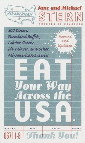 Eat Your Way Across the U.S.A.: 500 Diners, Farmland Buffets, Lobster Shacks, Pie Palaces, and Other All-American Eateries (Revised)