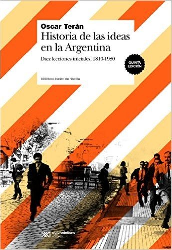 Historia de las ideas en la Argentina: Diez lecciones iniciales, 1810-1980 (Bibloteca Básica de Historia)