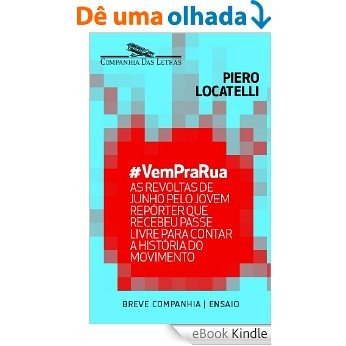 #VemPraRua - As revoltas de junho pelo jovem repórter que recebeu passe livre para contar a história do movimento (Breve Companhia) [eBook Kindle]