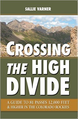 Crossing the High Divide: A Guide to 81 Passes 12,000 Feet & Higher in the Colorado Rockies