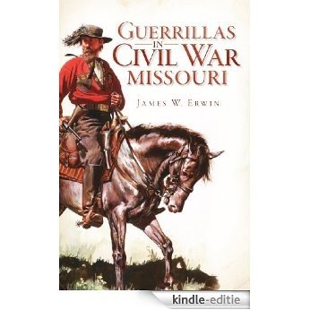 Guerillas in Civil War Missouri (The History Press) (English Edition) [Kindle-editie]