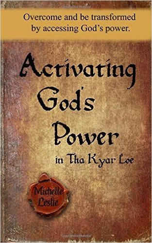 Activating God's Power in Tha Kyar Loe: Overcome and Be Transformed by Accessing God's Power.