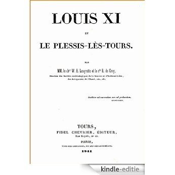 Louis XI et le Plessis-lès-Tours: Biographie détaillée de Louis XI, par deux érudits du 19e siècle [Kindle-editie]