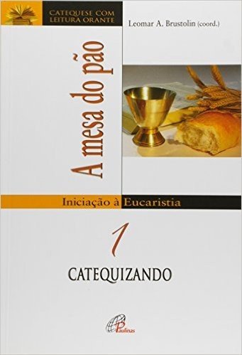 Mesa Do Pao, A - Iniciacao A Eucaristia 1 - Livro Do Catequizando