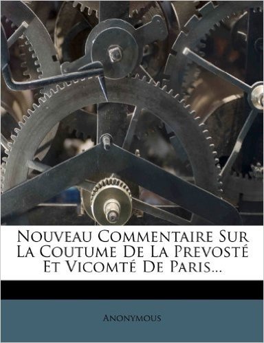 Nouveau Commentaire Sur La Coutume de La Prevoste Et Vicomte de Paris...