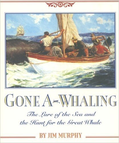 Gone A-Whaling: The Lure of the Sea and the Hunt for the Great Whale