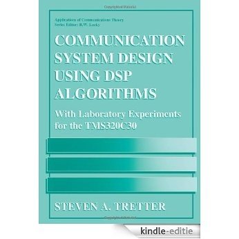 Communication System Design Using DSP Algorithms: With Laboratory Experiments for the TMS320C30: With Laboratory Experiments for the TMS 320C30 (Applications of Communications Theory) [Kindle-editie]
