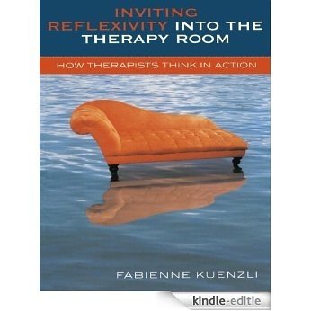 Inviting Reflexivity into the Therapy Room: How Therapists Think in Action [Kindle-editie]