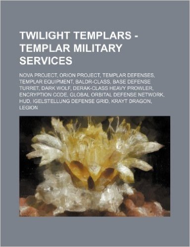Twilight Templars - Templar Military Services: Nova Project, Orion Project, Templar Defenses, Templar Equipment, Baldr-Class, Base Defense Turret, Dar
