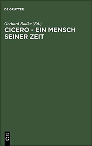 Cicero - Ein Mensch seiner Zeit: Acht Vorträge zu einem geistesgeschichtlichen Phänomen