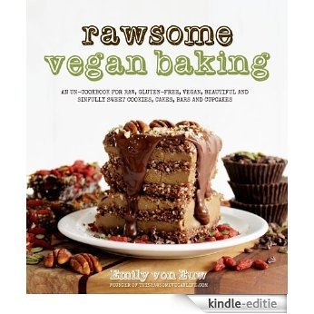 Rawsome Vegan Baking: An Un-cookbook for Raw, Gluten-Free, Vegan, Beautiful and Sinfully Sweet Cookies, Cakes, Bars & Cupcakes [Kindle-editie]
