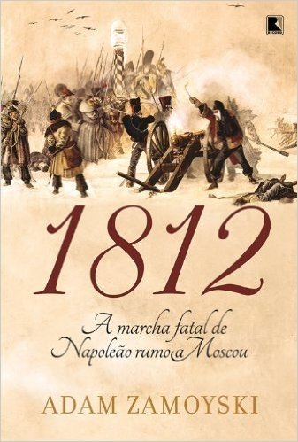 1812. A Marcha Fatal de Napoleão Rumo a Moscou