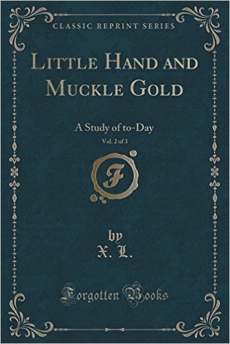 Little Hand and Muckle Gold, Vol. 2 of 3: A Study of To-Day (Classic Reprint)