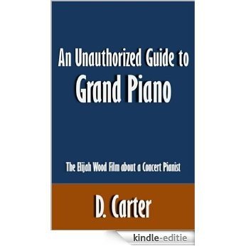 An Unauthorized to Grand Piano: The Elijah Wood Film about a Concert Pianist [Article] (English Edition) [Kindle-editie]