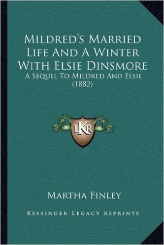 Mildred's Married Life and a Winter with Elsie Dinsmore: A Sequel to Mildred and Elsie (1882) a Sequel to Mildred and Elsie (1882)