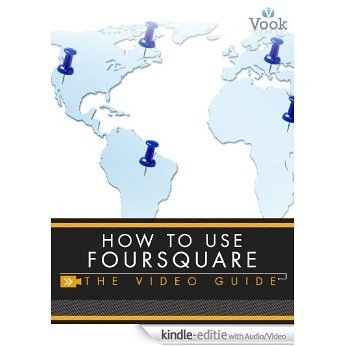 How To Use Foursquare: The Video Guide [Kindle uitgave met audio/video]