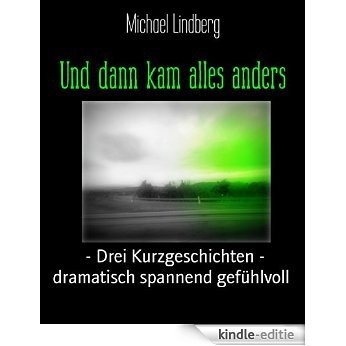 Und dann kam alles anders: - Drei Kurzgeschichten - dramatisch spannend gefühlvoll (German Edition) [Kindle-editie]